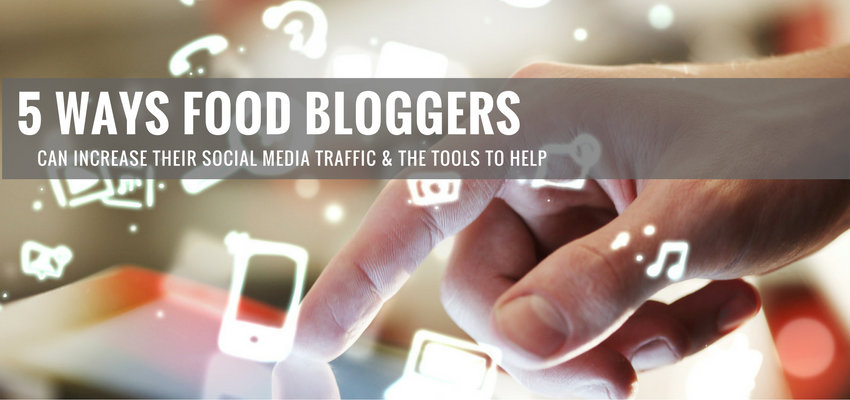 5 Ways Food Bloggers Can Increase Their Social Media Traffic & The Tools to Help