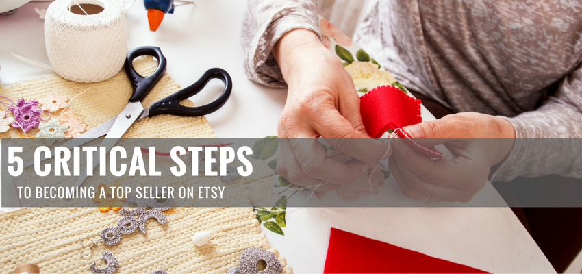 5 Critical Steps to Becoming a Top Seller on Etsy